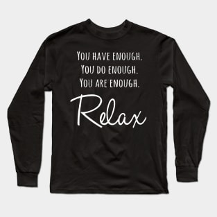 You do enough You have enough You are enough So Relax shirt Long Sleeve T-Shirt